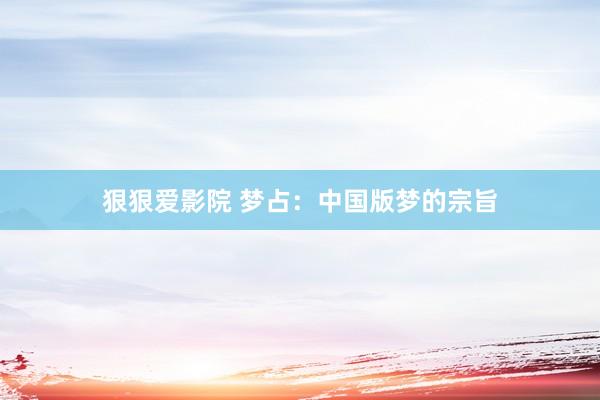 狠狠爱影院 梦占：中国版梦的宗旨