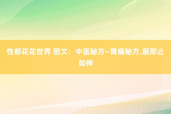 性都花花世界 图文：中医秘方—胃痛秘方.服即止如神