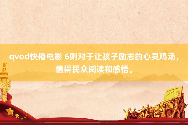 qvod快播电影 6则对于让孩子励志的心灵鸡汤，值得民众阅读和感悟。